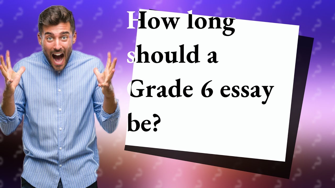 how long should a grade 6 essay be