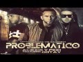 Alexis y Fido Feat Gotay - Problematico (Official Song 2014)