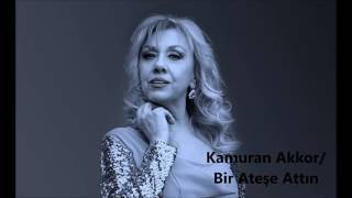 Kamuran Akkor/ Bir Ateşe Attın