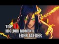 TOP10 MIGLIORI MOMENTI EREN JAEGER