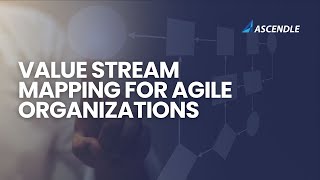 Value Stream Mapping for Agile Organizations