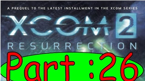 Xcom 2 : Resurrection Book Summary Part 26.