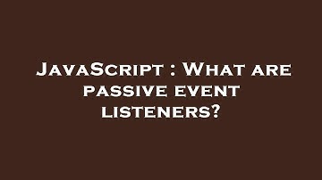JavaScript : What are passive event listeners?