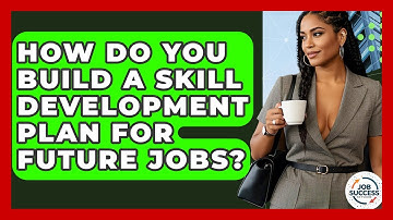 How Do You Build A Skill Development Plan For Future Jobs? - Job Success Network