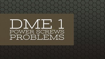 DME 1: Power Screws - Problems