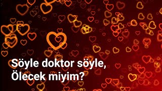 Söyle Doktor Ölecek Miyim?