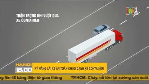 KỸ NĂNG LÁI XE AN TOÀN KHI ĐI CẠNH XE CONTAINER