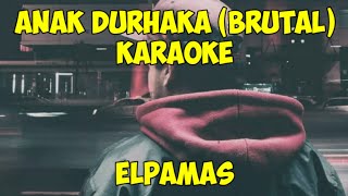 anak durhaka / brutal - elpamas (karaoke)