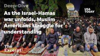 As the Israel-Hamas war unfolds, Muslim Americans struggle for understanding | The Excerpt