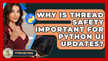 Why Is Thread Safety Important For Python UI Updates? - Python Code School