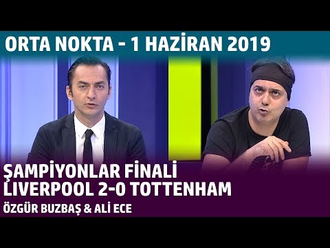 Orta Nokta - Özgür Buzbaş & Ali Ece - Liverpool 2-0 Tottenham | Şampiyonlar Ligi Finali