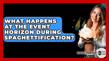 What Happens At The Event Horizon During Spaghettification? - Physics Frontier