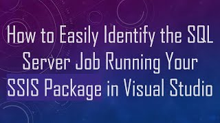 How to Easily Identify the SQL Server Job Running Your SSIS Package in Visual Studio