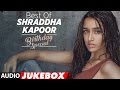 The Best of Shraddha Kapoor Songs - Birthday Special | Audio Jukebox  | T-Series