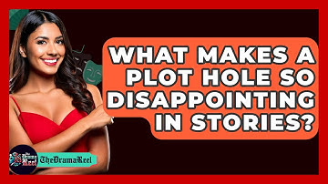 What Makes A Plot Hole So Disappointing In Stories? - The Drama Reel