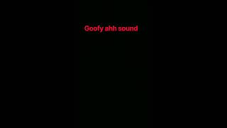 goofy ahh sound