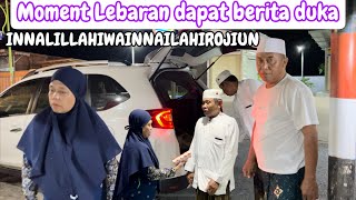 INNALILLAHIWAINNAILAHIROJIUN || MOMENT LEBARAN DAPAT BERITA DUKA