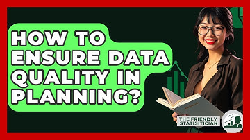 How To Ensure Data Quality In Planning? - The Friendly Statistician