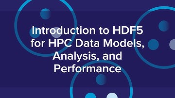 Introduction to HDF5 for HPC Data Models, Analysis, and Performance