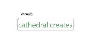 Cathedral Creates- Episode 4