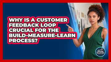 Why Is A Customer Feedback Loop Crucial For The Build-Measure-Learn Process?