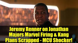 Jeremy Renner on Jonathan Majors Marvel Firing & Kang Plans Scrapped - MCU Shocker!