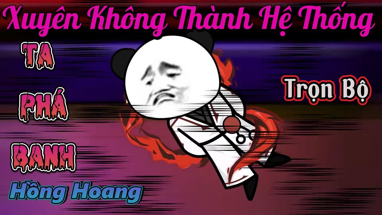 ( Trọn Bộ ) | Xuyên Không Thành Hệ Thống - Ta Phá Banh Hồng Hoang | 2K Sub