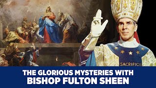Ascend with the Glorious Mysteries: Prayer and Insight with Bishop Fulton J. Sheen