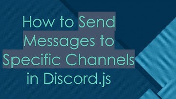 How to Send Messages to Specific Channels in Discord.js