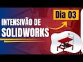 DIA 03 INTENSIVÃO DE SOLIDWORKS - SEU PRIMEIRO PROJETO