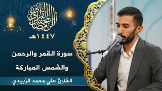 القارئ علي محمد الزبيدي | سورة القمر الرحمن الشمس المباركة | المحفل القرآني الرمضاني | 1447هـ