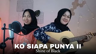 Ko Siapa Punya II - Shine of Black (he ko senyum saja manis sampe) || yolandani akustik cover