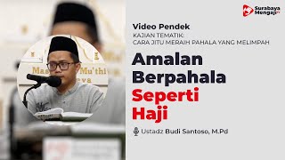 Ingin Pahala Seperti Haji Amalkan Ini! - Ustadz Budi Santoso, M.Pd