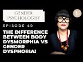 What's the Difference Between Body Dysmorphia vs Gender Dysphoria?