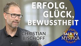 Christian Bischoff - Inneres Glück durch Bewusstheit: Wie Mindset wirkt | MYSTICA.TV