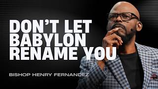Don’t Let Babylon Rename You - Bishop Henry Fernandez ( Full Sermon )