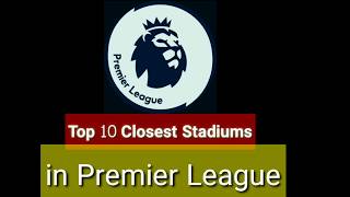 Top Closest Stadiums in Premier League.