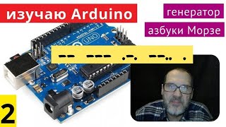 #2 Изучаю Arduino. Генератор азбуки Морзе  // 20.01.2021