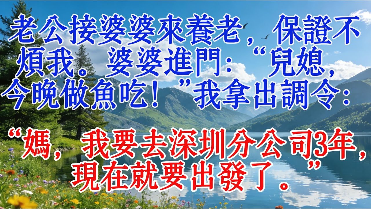 老公接婆婆來養老，保證不煩我。婆婆進門：“兒媳，今晚做魚吃！”我拿出調令：“媽，我要去深圳分公司3年，現在就要出發了。”