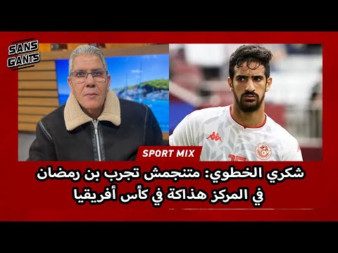 شكري الخطوي متنجمش تجرب بن رمضان في المركز هذاكة في كأس أفريقيا