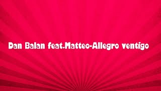 Dan Balan feat.Matteo-Allegro ventigo