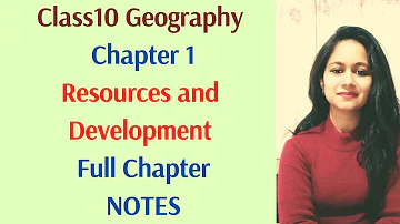 Class10 Geography Chapter 1 Resources and Development full chapter NOTES