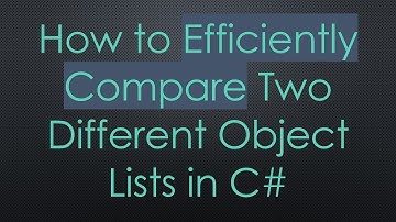 How to Efficiently Compare Two Different Object Lists in C#