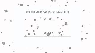 Into The Ether-Aurora (GRAZZE Remix)