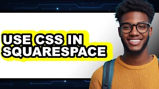 How to Use CSS in Squarespace - Step by Step