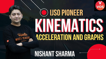 Kinematics - Acceleration and Graphs | IJSO Pioneer | Nishant Sharma | IJSO 2022-23 | VOS
