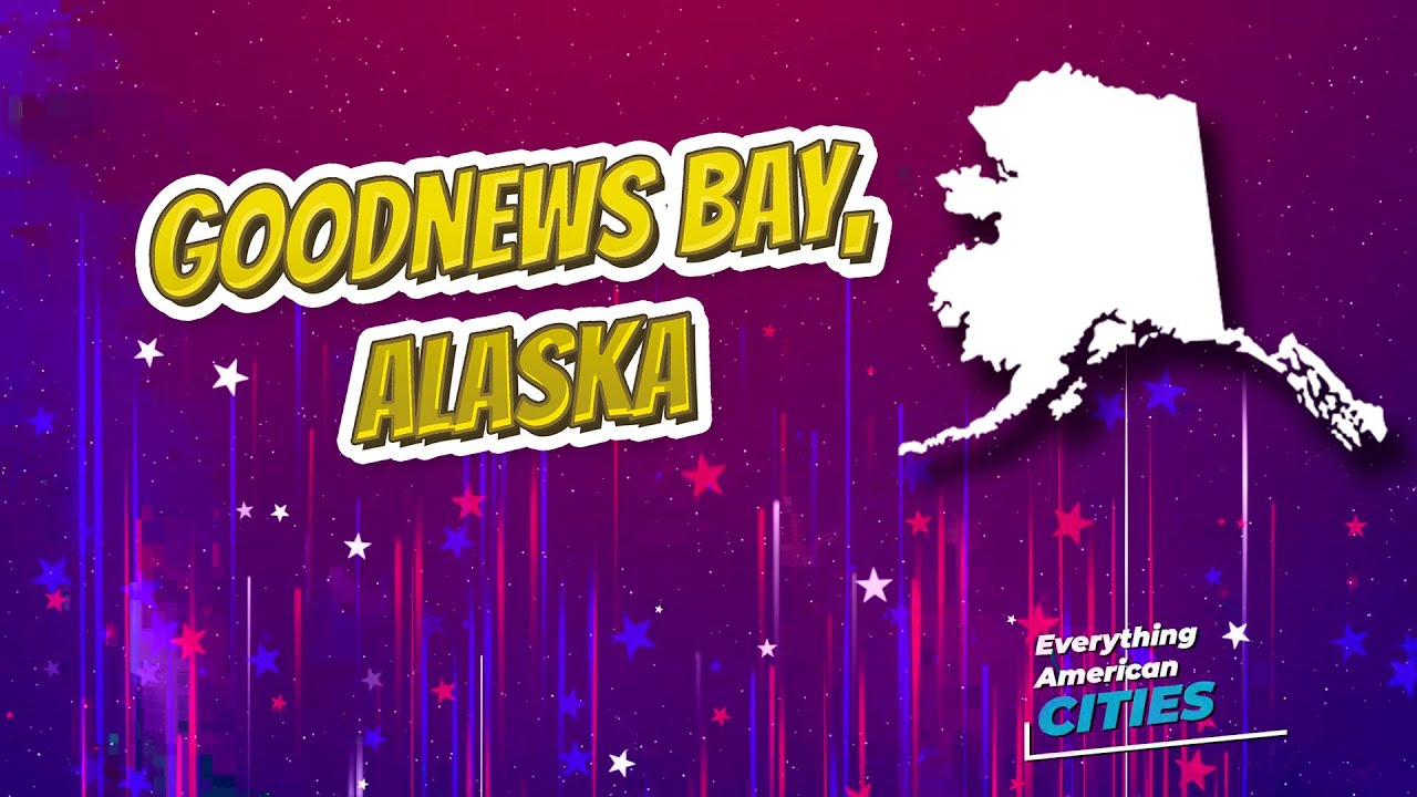 Goodnews Bay, Alaska ⭐️🌎 AMERICAN CITIES 🌎⭐️ YouTube