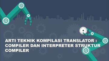 Arti Teknik Kompilasi Translator : Compiler Dan Interpreter Struktur Compiler