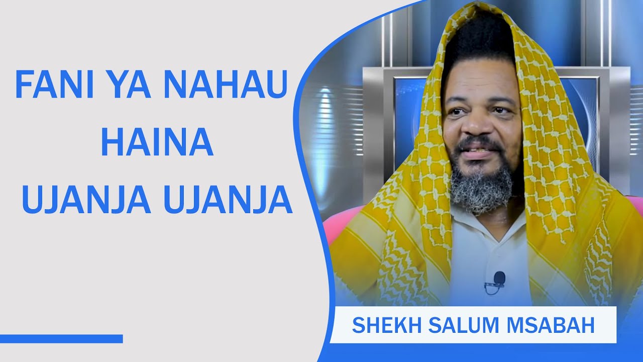SHEKH SALUM MSABAH: FANI YA NAHAU HAINA UJANJA UJANJA