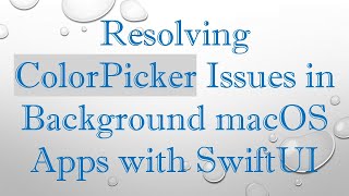 Resolving ColorPicker Issues in Background macOS Apps with SwiftUI